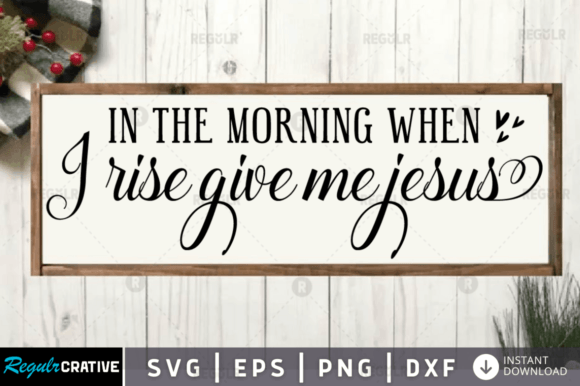In the Morning When I Rise Give Me Jesu Graphics & Crafts